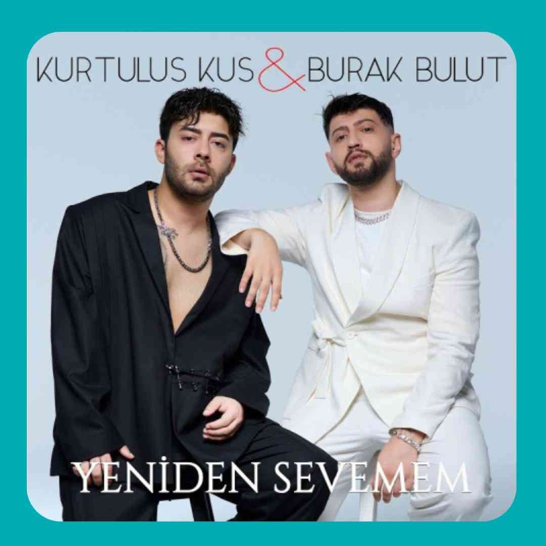 Burak Bulut & Kurtuluş Kuş Yeniden Sevemem